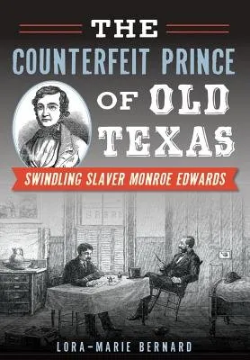 Cover of The Counterfeit Prince of Old Texas: Swindling Slaver Monroe Edwards