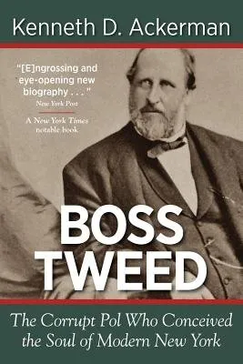 Cover of Boss Tweed: the Corrupt Pol who Conceived the Soul of Modern New York