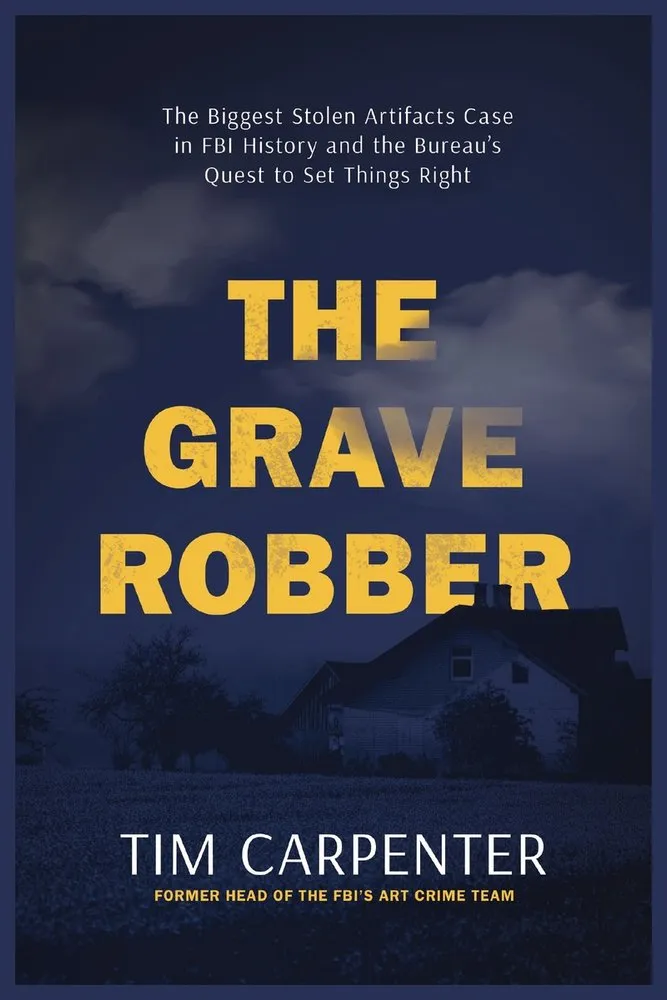 Cover of The Grave Robber: The Biggest Stolen Artifacts Case in FBI History and the Bureau's Quest to Set Things Right